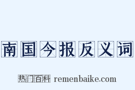 南国今报反义词是什么意思的图片